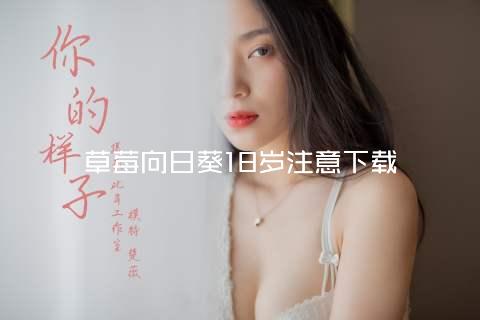 草莓向日葵18岁注意下载